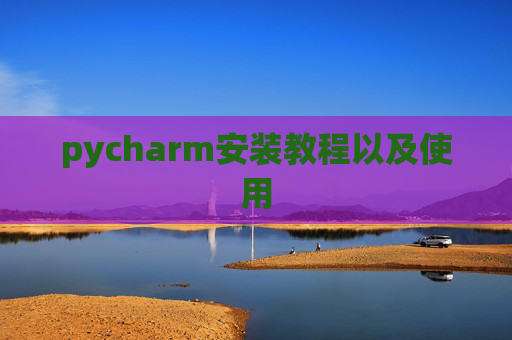 pycharm安装教程以及使用